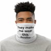 "They Make Me Wear This" White Neck Gaiter