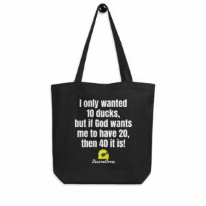 I Only Wanted 10 Ducks Black Eco Tote Bag
