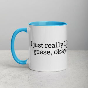 white-ceramic-mug-with-color-inside-blue-11oz-5fecb66a3194f.jpg I Just Really Like Geese, Okay? Mug